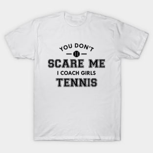 Tennis Coach - You don't scare me I coach girls tennis T-Shirt